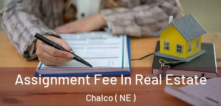  Assignment Fee In Real Estate Chalco ( NE )