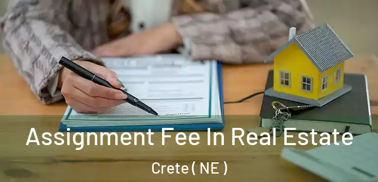  Assignment Fee In Real Estate Crete ( NE )