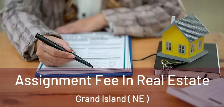  Assignment Fee In Real Estate Grand Island ( NE )