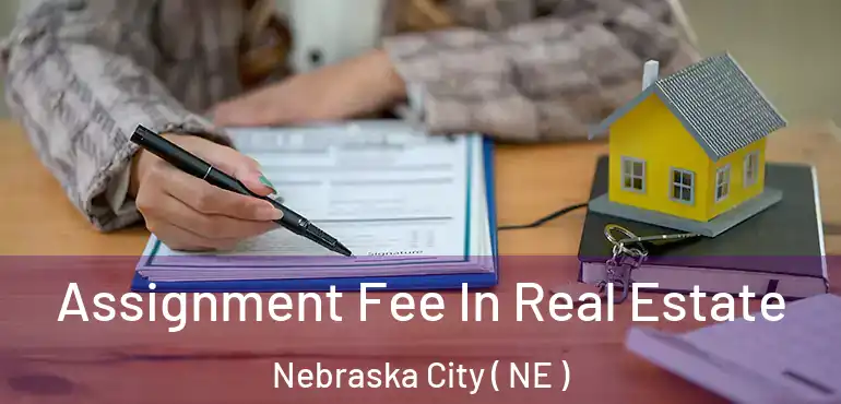  Assignment Fee In Real Estate Nebraska City ( NE )