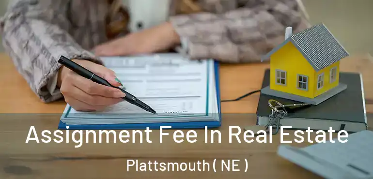  Assignment Fee In Real Estate Plattsmouth ( NE )