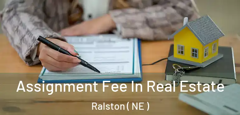  Assignment Fee In Real Estate Ralston ( NE )
