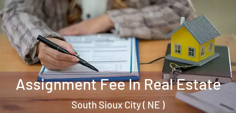  Assignment Fee In Real Estate South Sioux City ( NE )