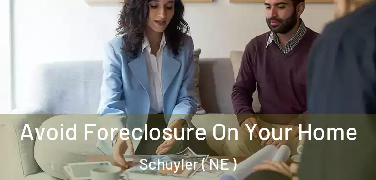  Avoid Foreclosure On Your Home Schuyler ( NE )