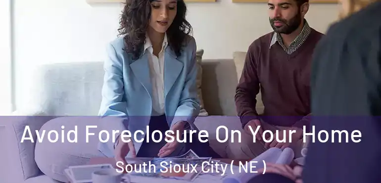  Avoid Foreclosure On Your Home South Sioux City ( NE )