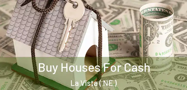  Buy Houses For Cash La Vista ( NE )