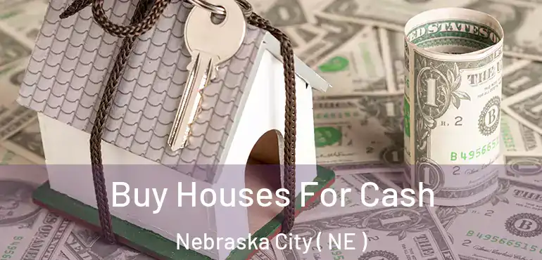  Buy Houses For Cash Nebraska City ( NE )