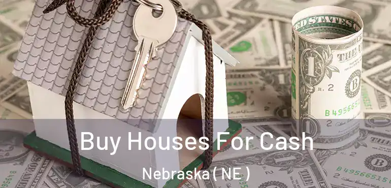  Buy Houses For Cash Nebraska ( NE )