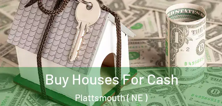  Buy Houses For Cash Plattsmouth ( NE )