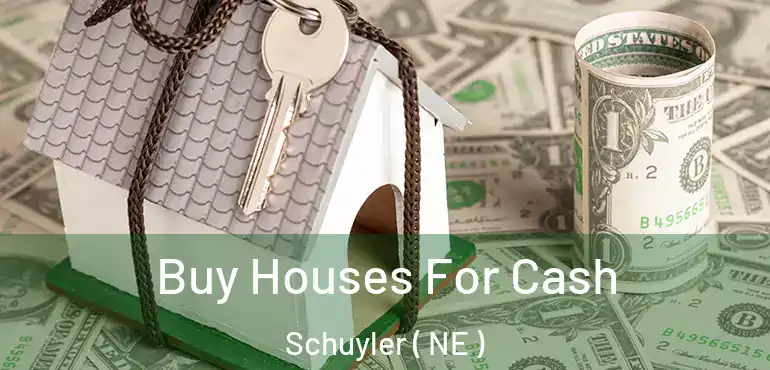  Buy Houses For Cash Schuyler ( NE )