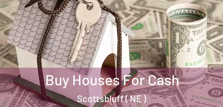  Buy Houses For Cash Scottsbluff ( NE )