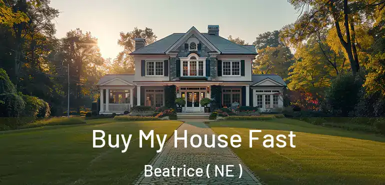 Buy My House Fast Beatrice ( NE )