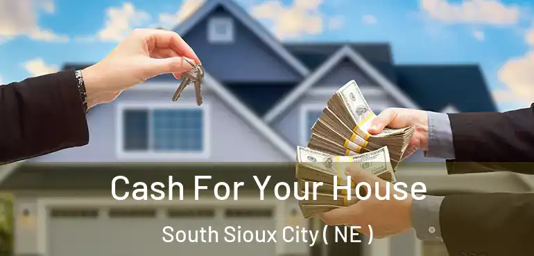  Cash For Your House South Sioux City ( NE )