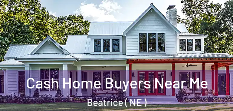  Cash Home Buyers Near Me Beatrice ( NE )