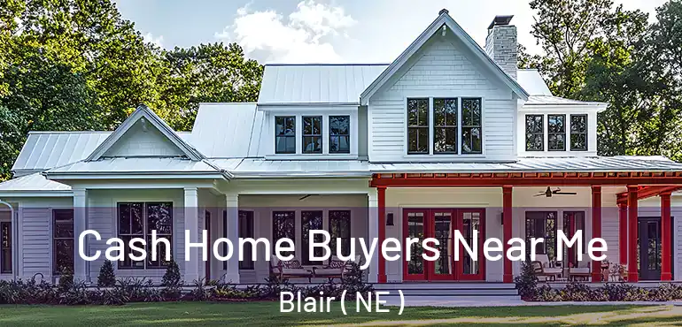  Cash Home Buyers Near Me Blair ( NE )