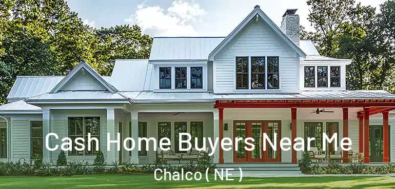  Cash Home Buyers Near Me Chalco ( NE )