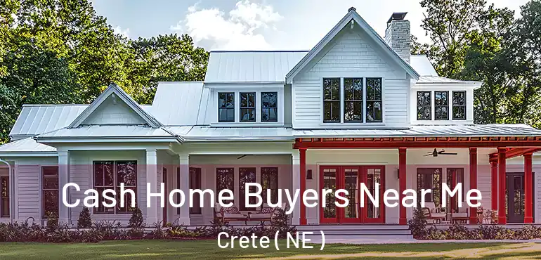  Cash Home Buyers Near Me Crete ( NE )