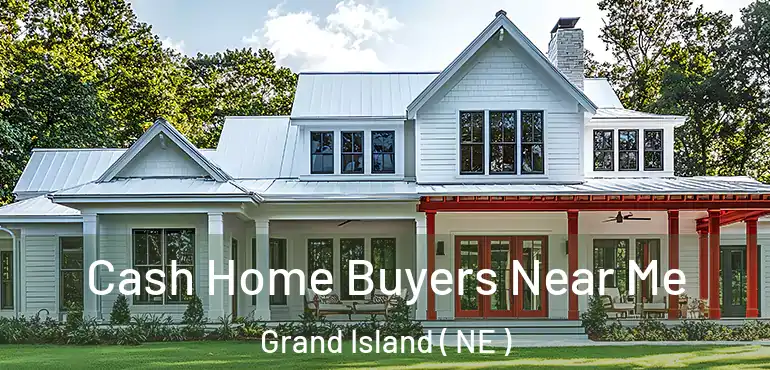  Cash Home Buyers Near Me Grand Island ( NE )