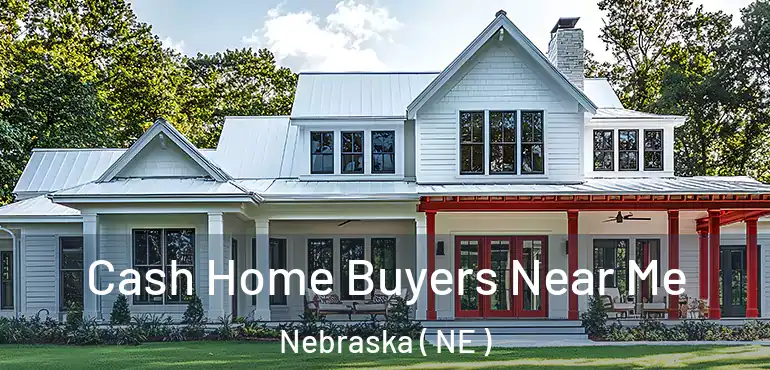  Cash Home Buyers Near Me Nebraska ( NE )