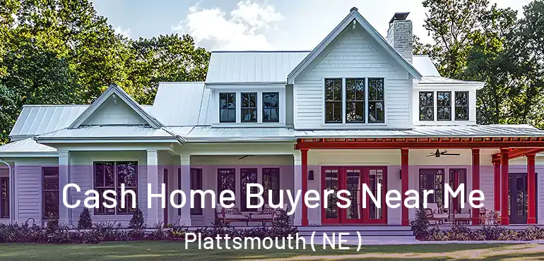  Cash Home Buyers Near Me Plattsmouth ( NE )