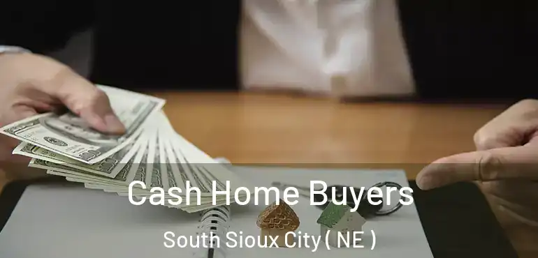  Cash Home Buyers South Sioux City ( NE )