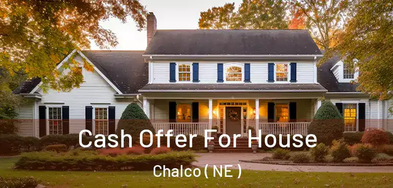  Cash Offer For House Chalco ( NE )