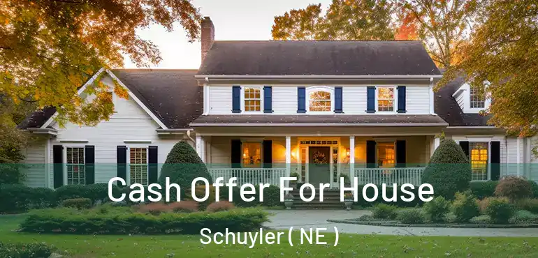  Cash Offer For House Schuyler ( NE )