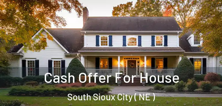  Cash Offer For House South Sioux City ( NE )