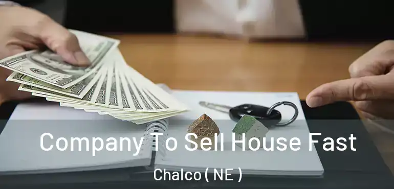  Company To Sell House Fast Chalco ( NE )