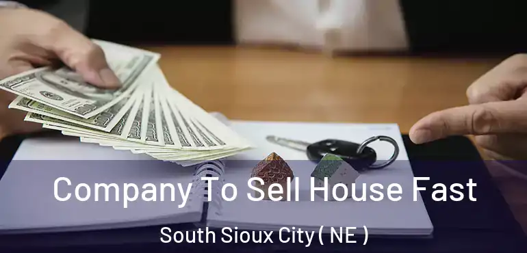  Company To Sell House Fast South Sioux City ( NE )