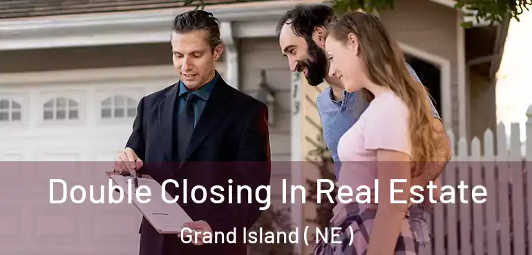  Double Closing In Real Estate Grand Island ( NE )