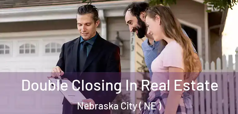  Double Closing In Real Estate Nebraska City ( NE )