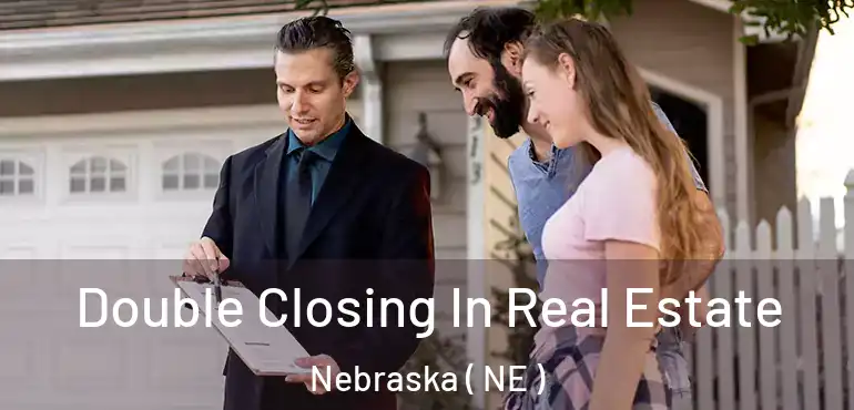  Double Closing In Real Estate Nebraska ( NE )
