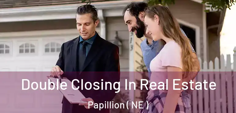  Double Closing In Real Estate Papillion ( NE )