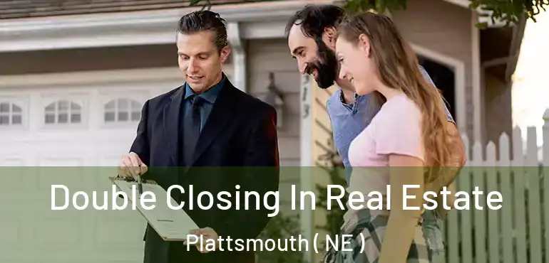  Double Closing In Real Estate Plattsmouth ( NE )