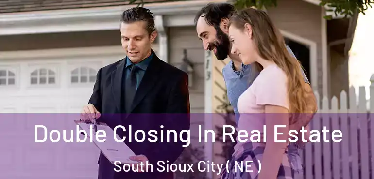  Double Closing In Real Estate South Sioux City ( NE )