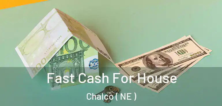  Fast Cash For House Chalco ( NE )