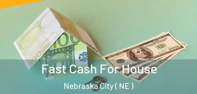  Fast Cash For House Nebraska City ( NE )