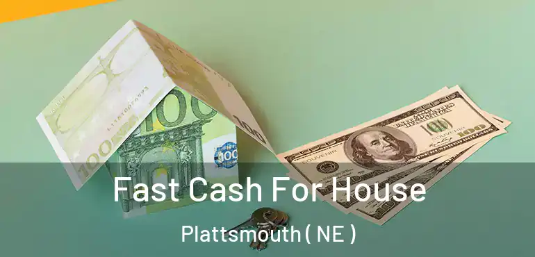  Fast Cash For House Plattsmouth ( NE )