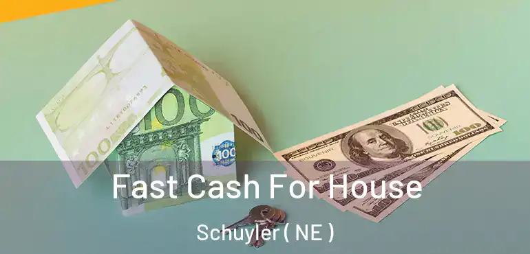  Fast Cash For House Schuyler ( NE )