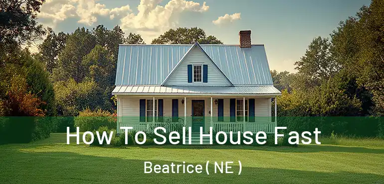  How To Sell House Fast Beatrice ( NE )