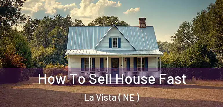  How To Sell House Fast La Vista ( NE )