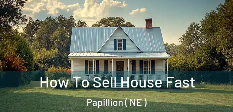  How To Sell House Fast Papillion ( NE )