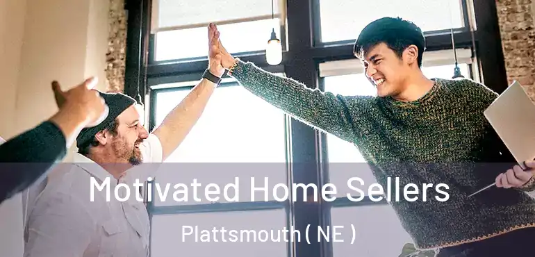  Motivated Home Sellers Plattsmouth ( NE )