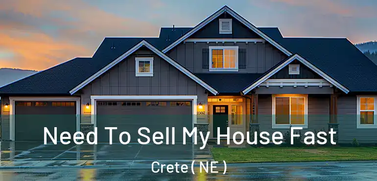  Need To Sell My House Fast Crete ( NE )