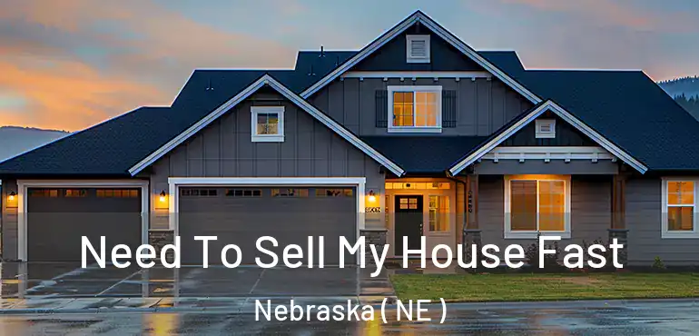  Need To Sell My House Fast Nebraska ( NE )