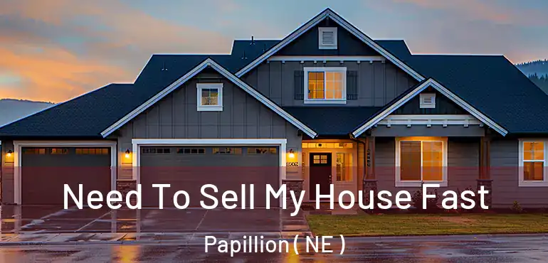  Need To Sell My House Fast Papillion ( NE )