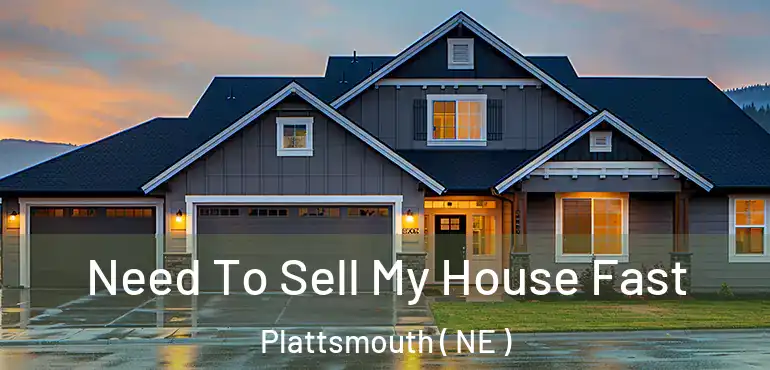  Need To Sell My House Fast Plattsmouth ( NE )
