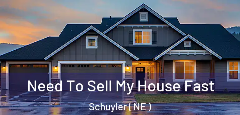  Need To Sell My House Fast Schuyler ( NE )