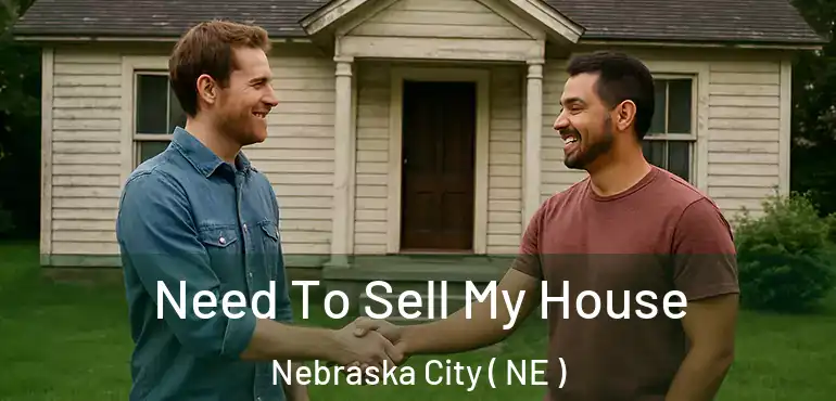  Need To Sell My House Nebraska City ( NE )